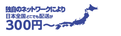 独自のネットワークにより日本全国どこでも配送が300円〜